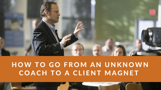 How to go from an unknown coach to a client magnet in 5 months