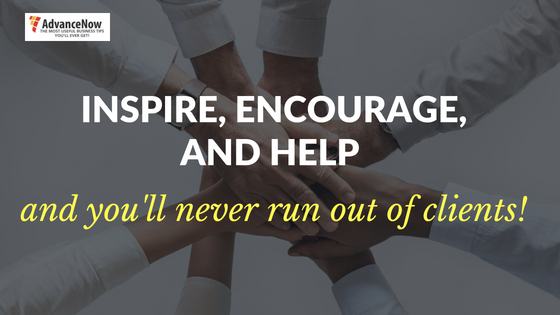 Inspire, encourage, and help, and you'll never run out of clients