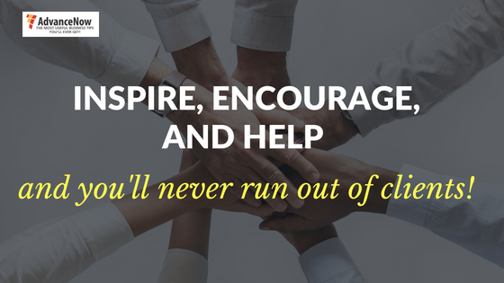 Inspire, encourage, and help, and you'll never run out of clients